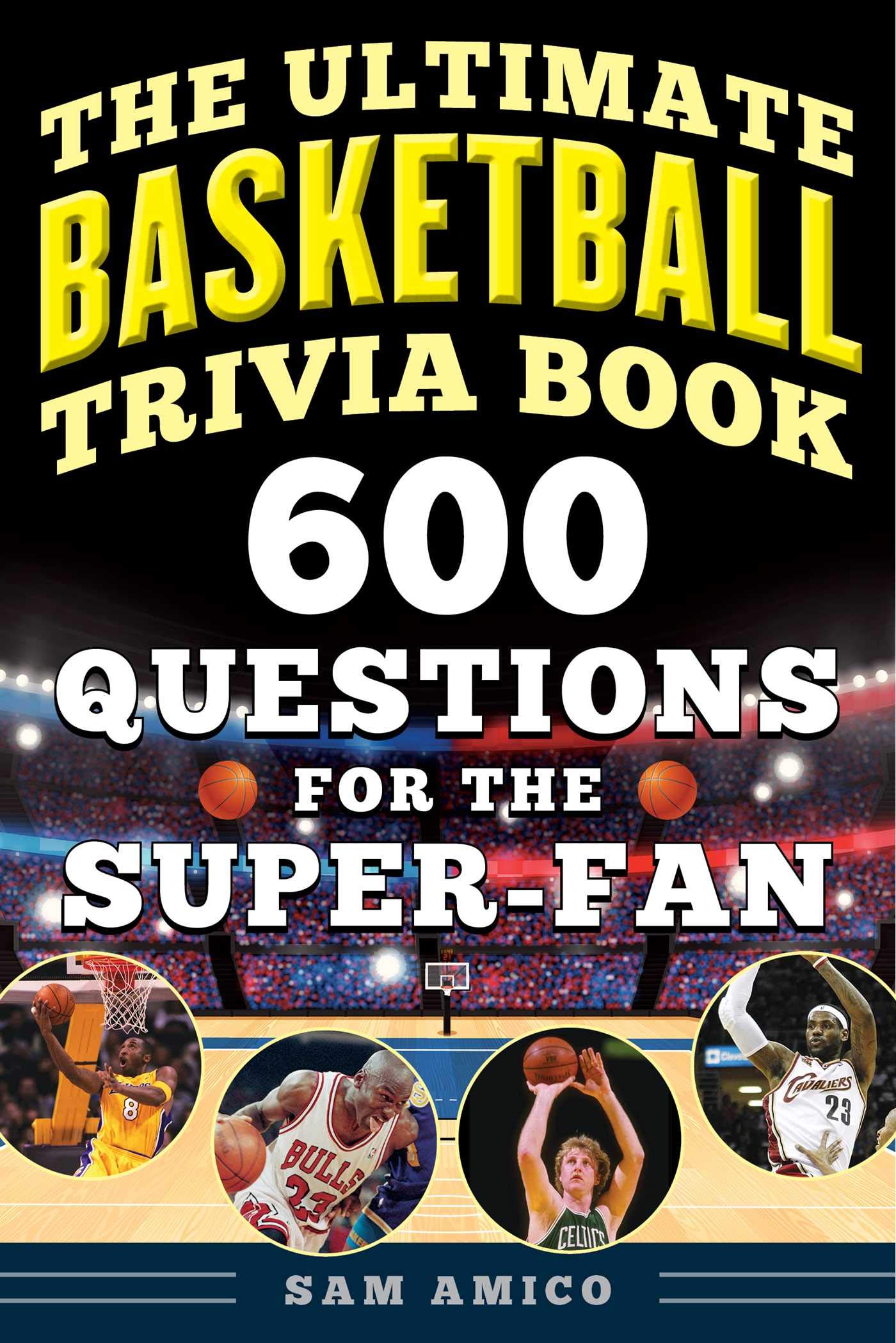 The Ultimate Basketball Trivia Book: 600 NBA & College Basketball Quiz Questions for Super Fans - Perfect for Game Nights, Parties & Sports Lovers