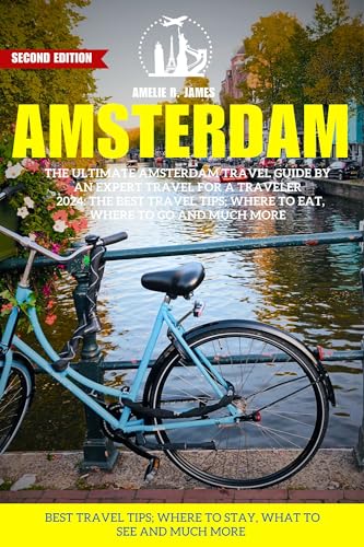 Amsterdam Travel Guide 2024: Expert Tips for Restaurants, Attractions & Must-See Places | Perfect for Solo Travelers, Couples & Families