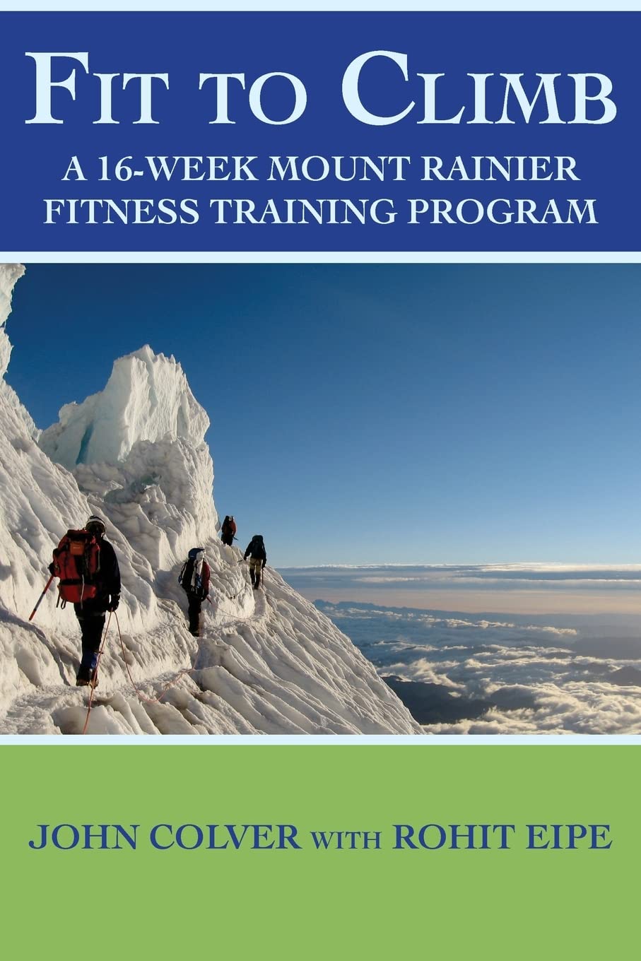 Fit To Climb: 16-Week Mount Rainier Fitness Training Program for Hikers & Climbers - Prepare for High Altitude Adventures