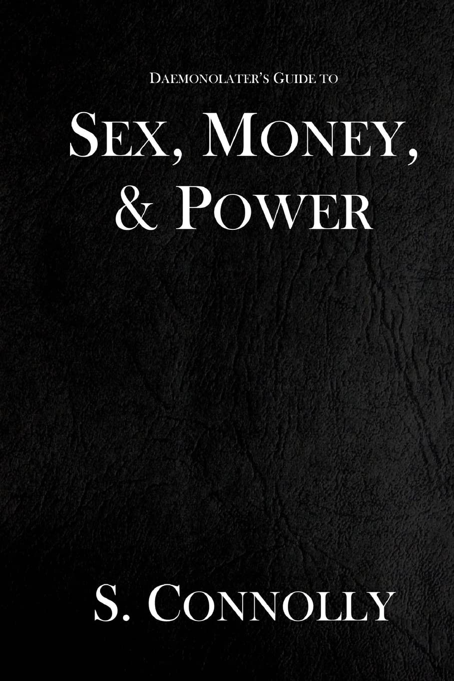 Sex, Money & Power: The Daemonolater's Guide to Occult Success | Spiritual Growth & Personal Transformation | Perfect for Modern Practitioners & Occult Enthusiasts