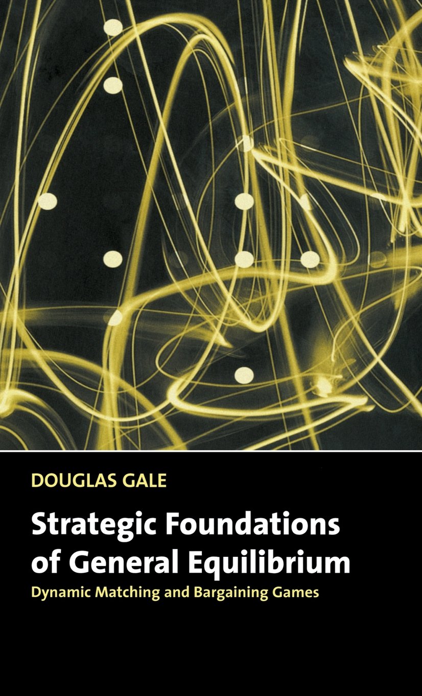 Strategic Foundations of General Equilibrium: Dynamic Matching and Bargaining Games - Churchill Lectures in Economics | Advanced Economic Theory Textbook for Graduate Students & Researchers | Perfect for Game Theory Studies & Academic Research