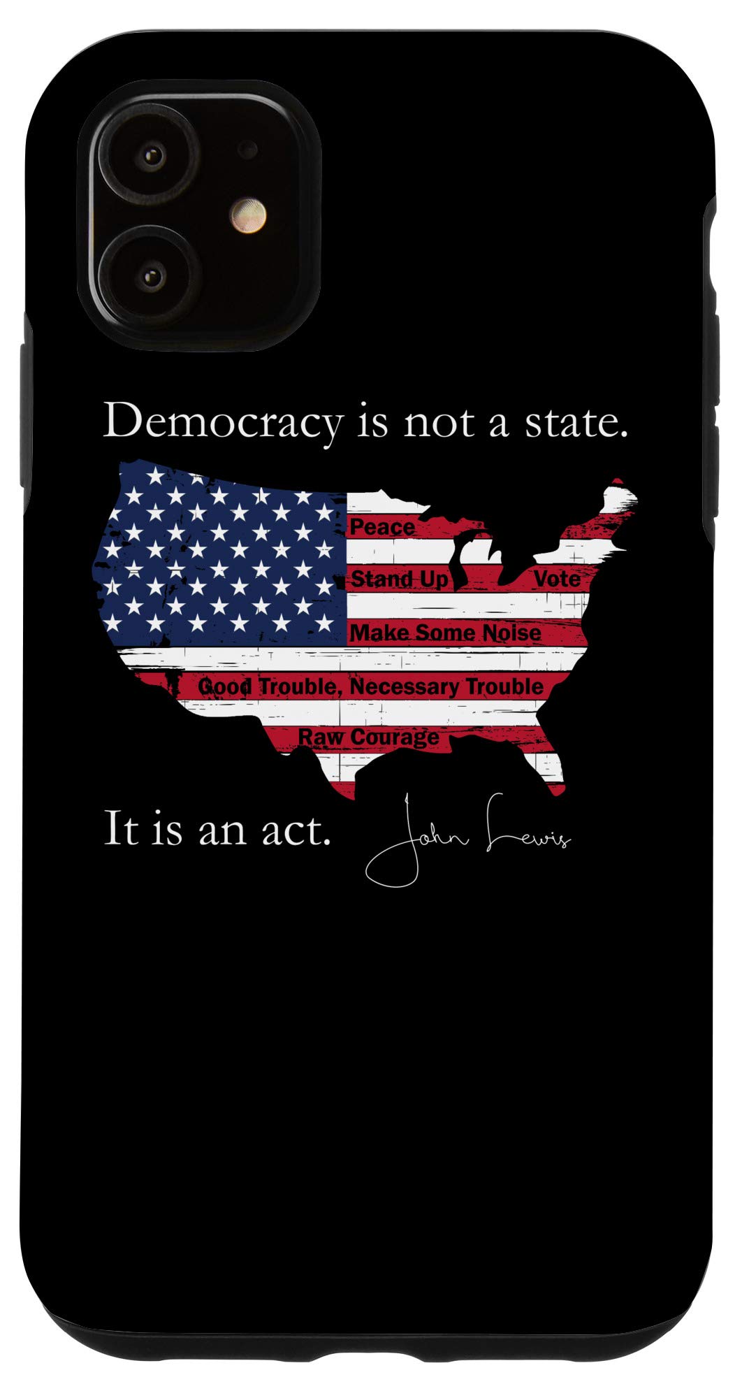 iPhone 11 Protective Case with 'Democracy Is Not A State It Is An Act - John Lewis' Quote - Durable Slim Fit Cover for Everyday Use, Work & Travel