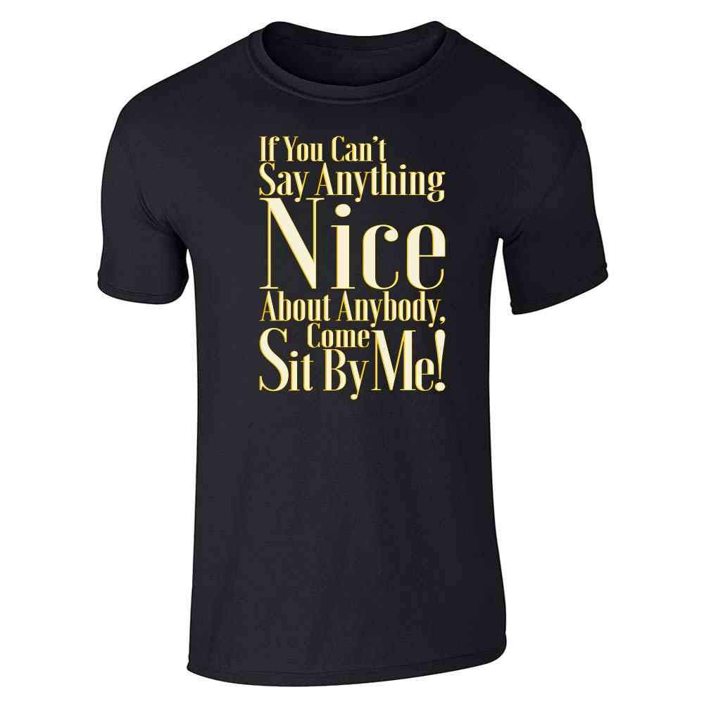 Funny Quote Graphic T-Shirt for Men - 'If You Can't Say Anything Nice Come Sit by Me' Sarcastic Humor Tee | Casual Wear, Gift Idea, Weekend Outfit