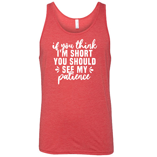 Funny Unisex Sarcastic Patience T-Shirt - If You Think I'm Short You Should See My Patience - Cool Graphic Tee for Men & Women - Perfect for Casual Wear, Gifts, and Humor Lovers