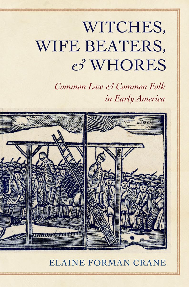 Witches, Wife Beaters, and Whores: Common Law and Folk Culture in Early America - Historical Study of Colonial Society for Students and Researchers