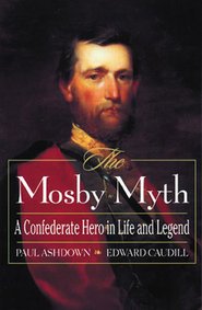 The Mosby Myth: A Confederate Hero in Life and Legend - American Civil War History Book | Perfect for History Buffs, Students & Civil War Enthusiasts