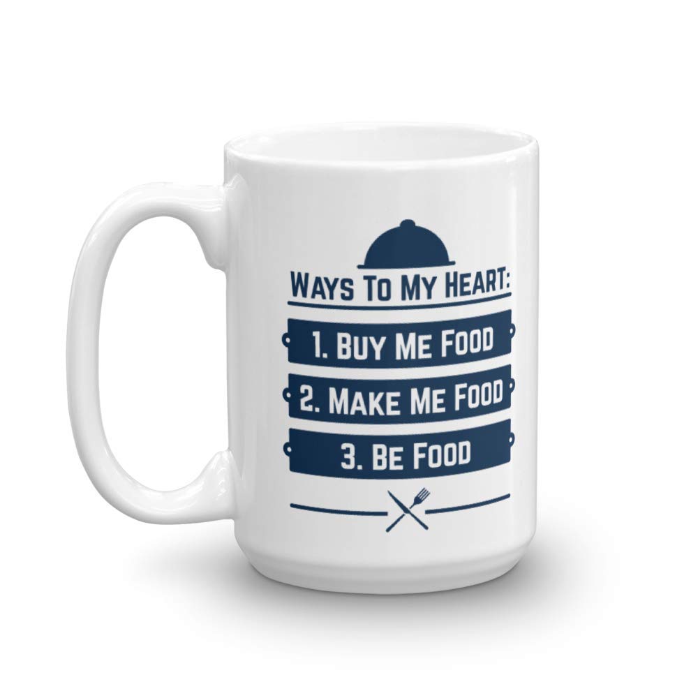 Funny Coffee Mug - Ways To My Heart 1. Buy Me Food 2. Make Me Food 3. Be Food - 15oz Ceramic Tea Cup for Food Lovers, Kitchen Décor Gift for Cooks, Men & Women - Perfect for Coffee, Tea, and Humorous Kitchen Accessories