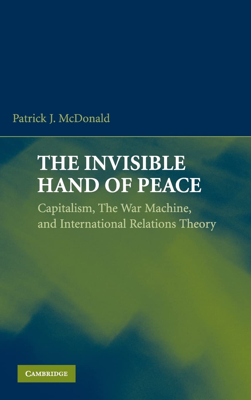 The Invisible Hand of Peace: Capitalism, War Machine & International Relations Theory - Geopolitical Analysis for Students & Researchers