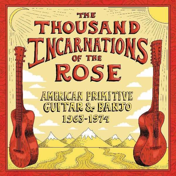 Thousand Incarnations of the Rose: American Primitive Guitar & Banjo Music 1963-1974 - Vintage Folk & Blues Album for Collectors, Music Lovers, and Relaxation