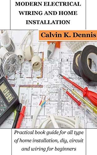 Modern Electrical Wiring & Home Installation Guide: DIY Circuit & Wiring for Beginners - Step-by-Step Practical Book for All Home Projects | Perfect for Homeowners, Electricians & DIY Enthusiasts