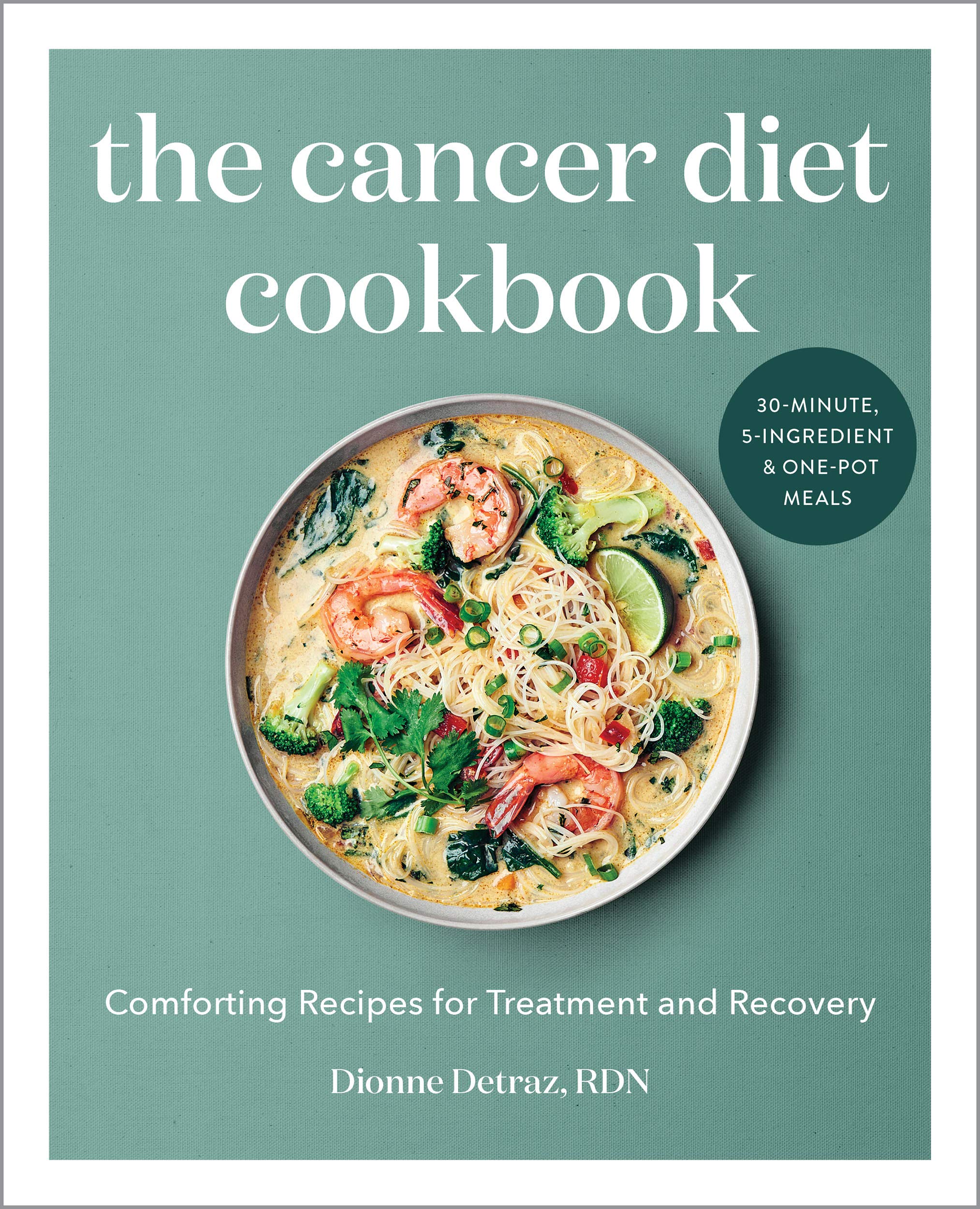 The Cancer Diet Cookbook: Healthy & Comforting Recipes for Treatment & Recovery - Easy Meals for Patients During Chemo & Healing