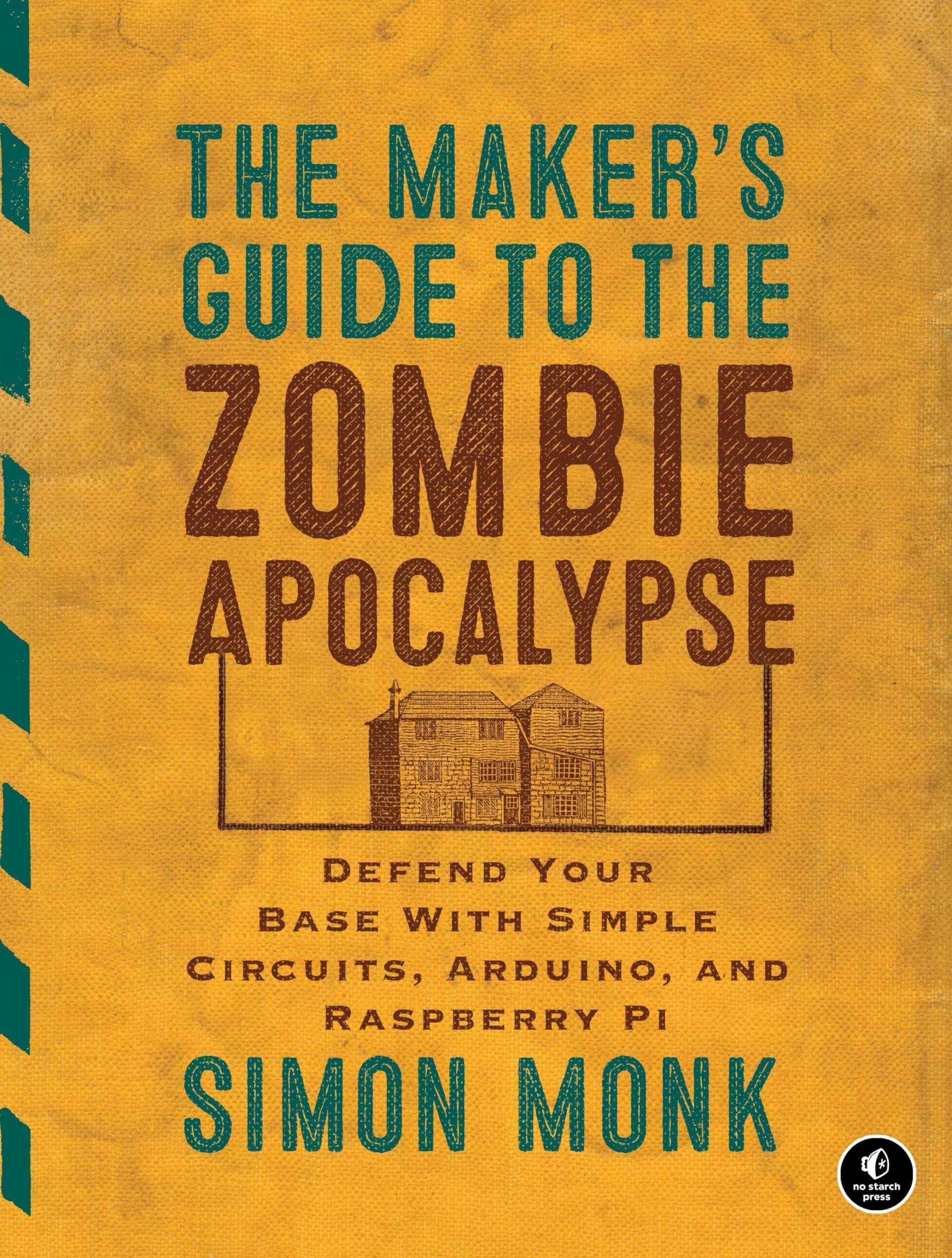 The Maker's Guide to the Zombie Apocalypse: Build Simple Circuits with Arduino & Raspberry Pi for Base Defense | DIY Electronics for Survival & Emergency Preparedness