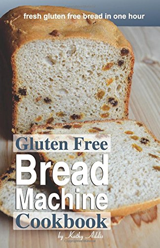 Gluten-Free Bread Machine Cookbook: Easy Recipes for Homemade Gluten-Free Bread - Perfect for Celiac Diet & Healthy Baking at Home