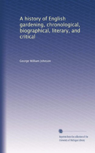 The Complete History of English Gardening: Chronological Timeline, Biographical Profiles, Literary Works & Critical Analysis | Perfect for Garden Historians, Landscape Designers & Horticulture Enthusiasts