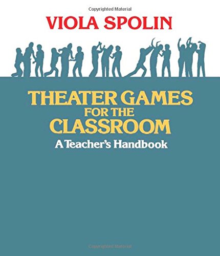 Theater Games for the Classroom: Teacher's Guide to Drama Activities | Improv Exercises & Acting Techniques for School Education