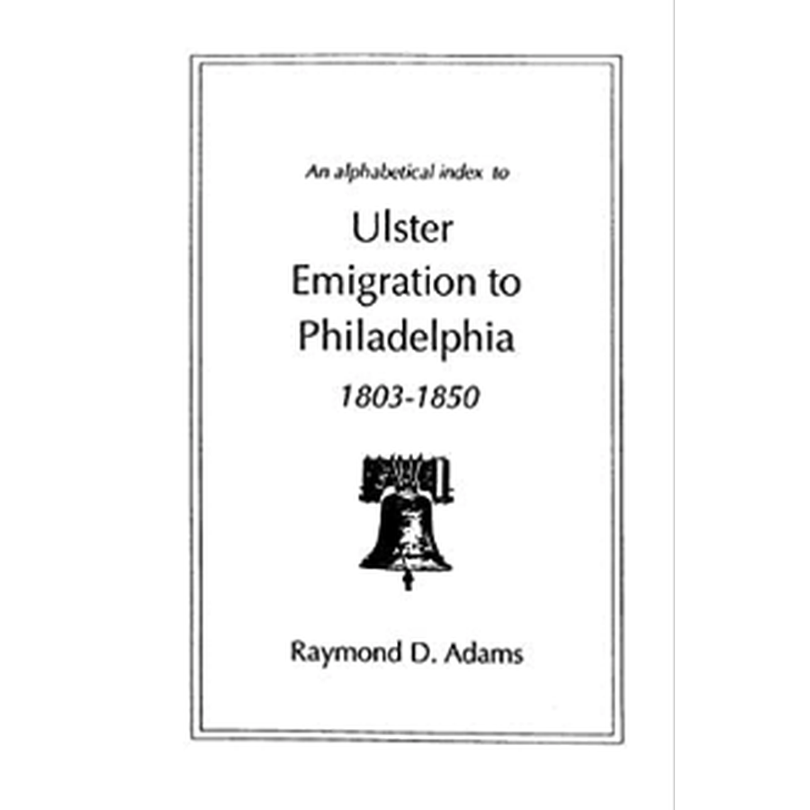Ulster Emigrants to Philadelphia 1803-1850: Alphabetical Index & Genealogy Research Guide | Perfect for Family History & Ancestry Research