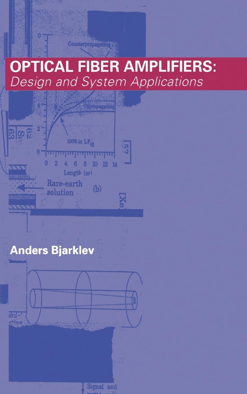 Optical Fiber Amplifiers: Design and System Applications for Telecommunications & Data Networks | High-Speed Signal Boosting for 5G, Internet Backbone & Fiber Optic Systems | Artech House Optoelectronics Library