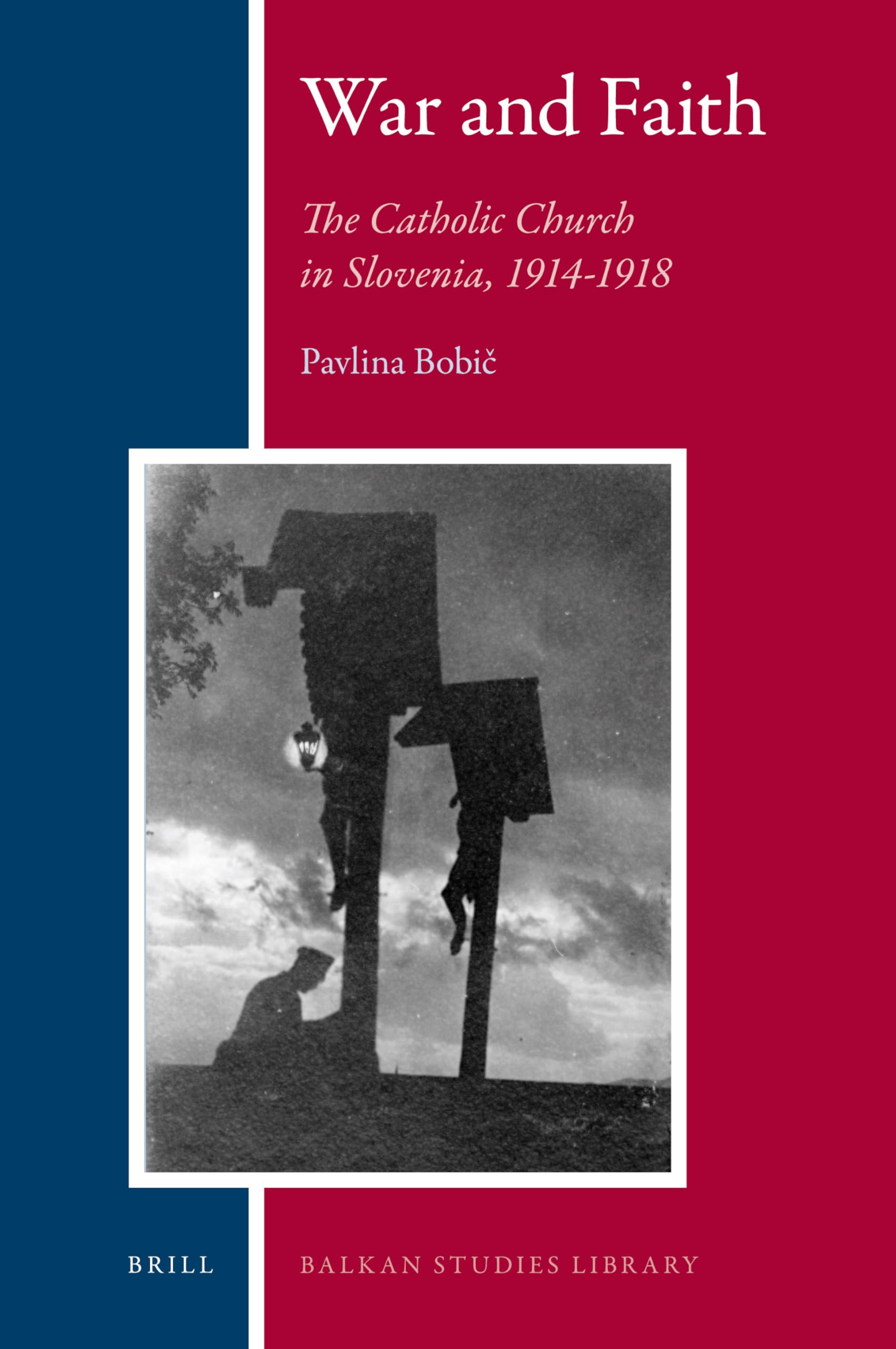 War and Faith: The Catholic Church in Slovenia During WWI (1914-1918) | Balkan Studies Library Vol. 5 | Historical Research & Academic Study