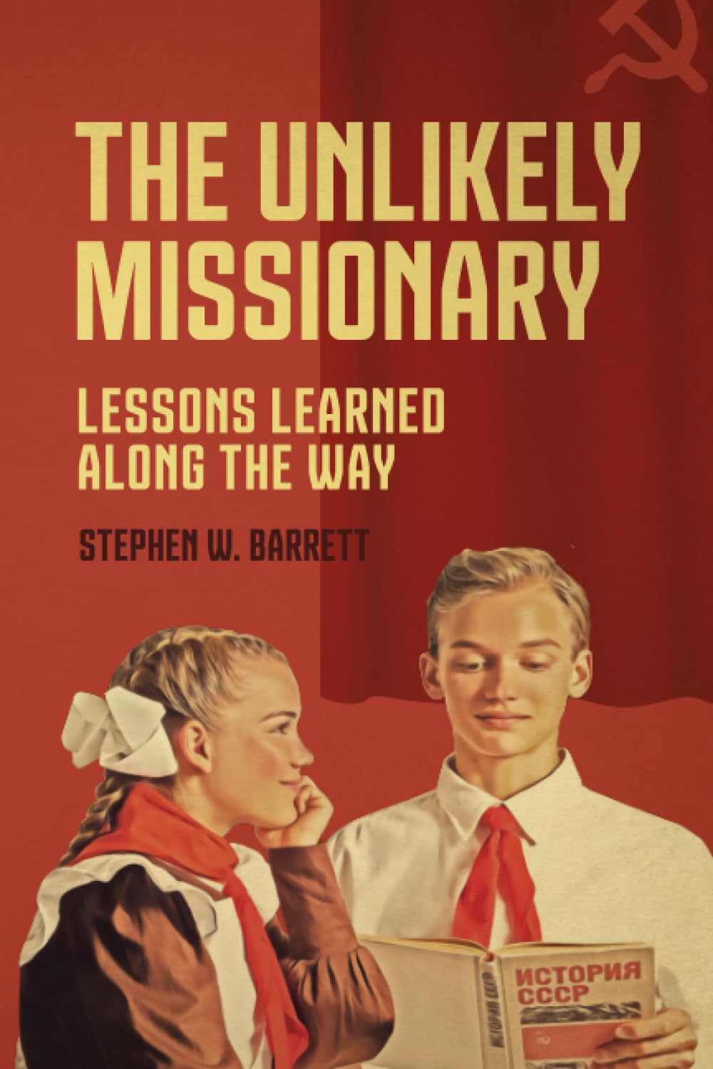 The Unlikely Missionary: Inspiring Lessons Learned on a Spiritual Journey - Perfect for Christian Devotionals, Mission Trips & Personal Growth