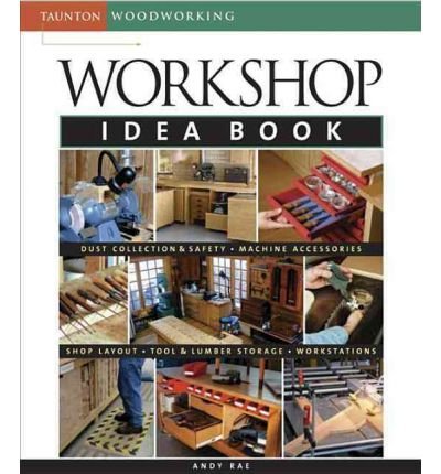 Workshop Idea Book by Andy Rae – Taunton Woodworking Guide for DIY Projects & Home Improvement – Perfect for Woodworkers, Crafters & DIY Enthusiasts