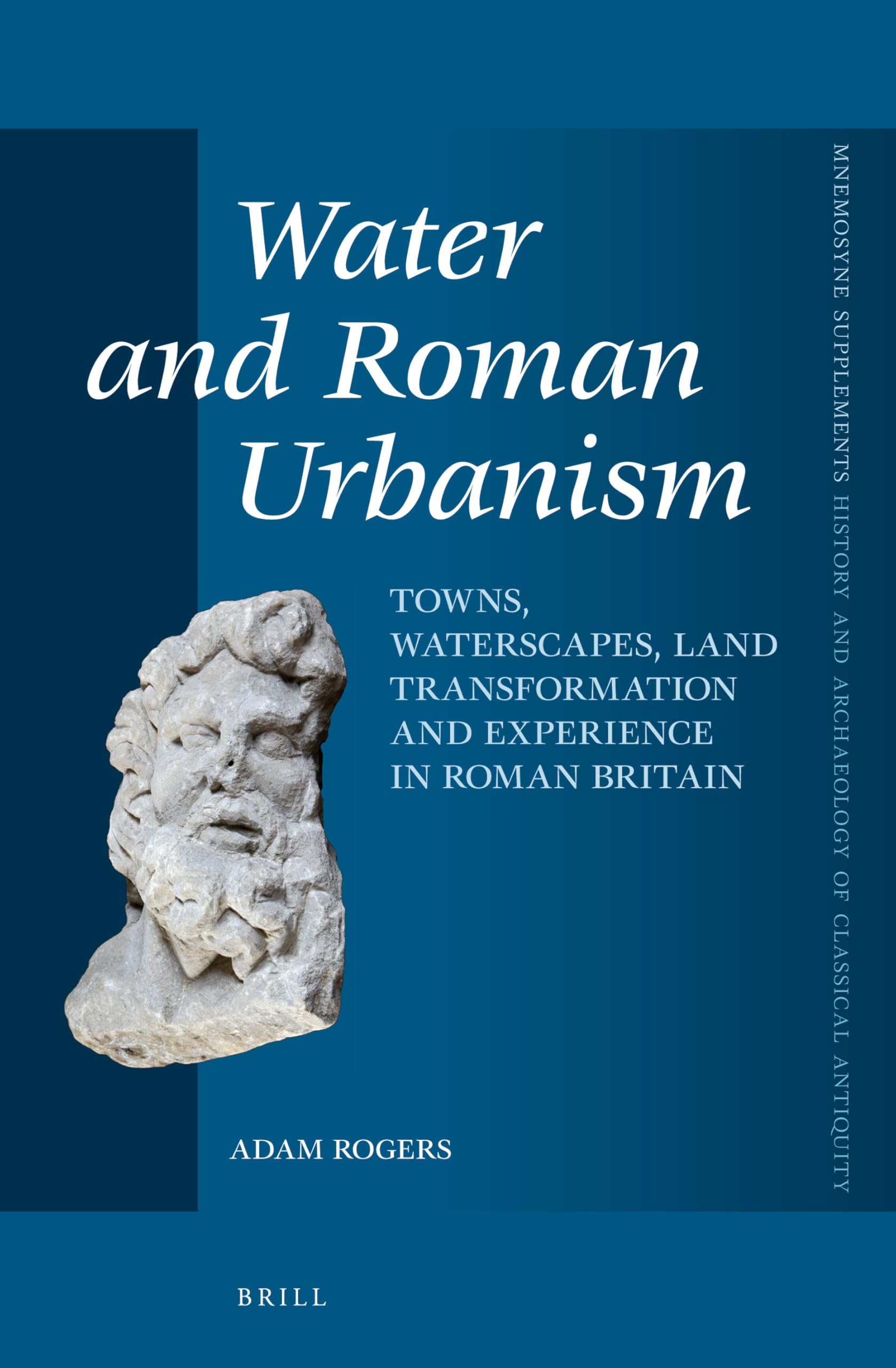 Water and Roman Urbanism: Towns, Waterscapes, Land Transformation in Roman Britain - Mnemosyne Supplements 355 | Ancient History & Archaeology Book for Scholars, Students | Perfect for Research, Academic Studies, and Classical Antiquity Enthusiasts