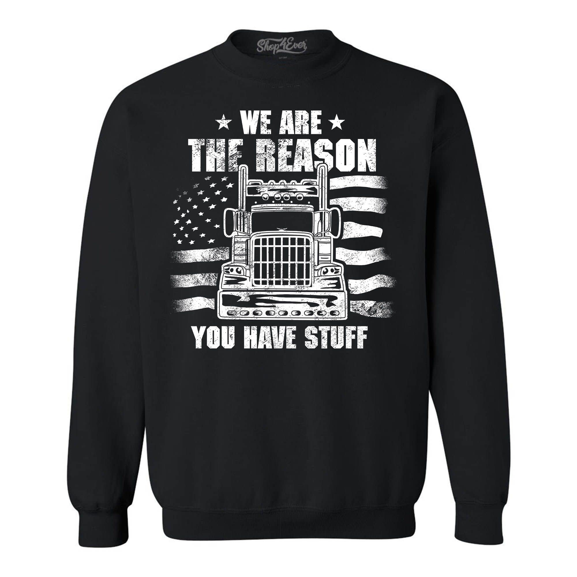 Shop4Ever® 'We Are the Reason You Have Stuff' Funny Trucker Crewneck Sweatshirt | Comfortable Unisex Pullover for Casual Wear & Road Trips
