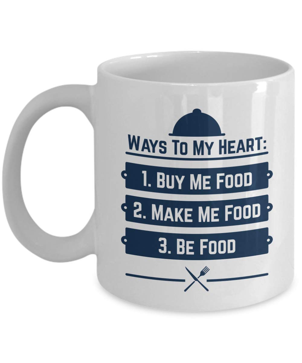 Funny Coffee Mug - Ways To My Heart: 1. Buy Me Food 2. Make Me Food 3. Be Food - 11oz Ceramic Tea Cup for Food Lovers, Chefs & Couples - Perfect Kitchen Decor Gift for Birthdays, Anniversaries & Housewarming
