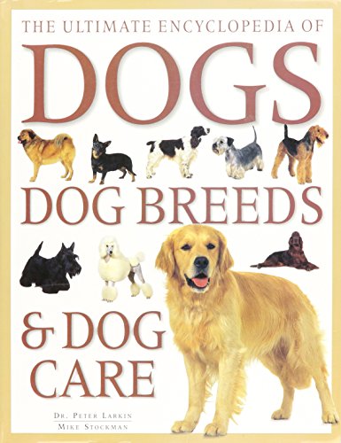The Ultimate Encyclopedia of Dogs - Complete Guide to Dog Breeds, Training & Care for Pet Owners | Perfect for Dog Lovers, Breeders & Veterinary Students