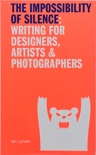 The Impossibility of Silence: Writing Guide for Designers, Artists & Photographers (2nd Edition) - Creative Inspiration & Professional Development for Visual Storytellers