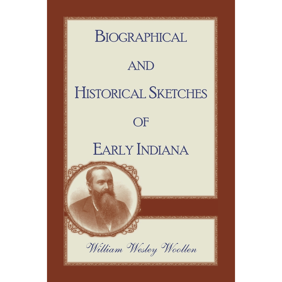 Biographical and Historical Sketches of Early Indiana - Authentic American History Book for Genealogy Research & Historical Studies - Perfect for Historians, Students & Book Collectors
