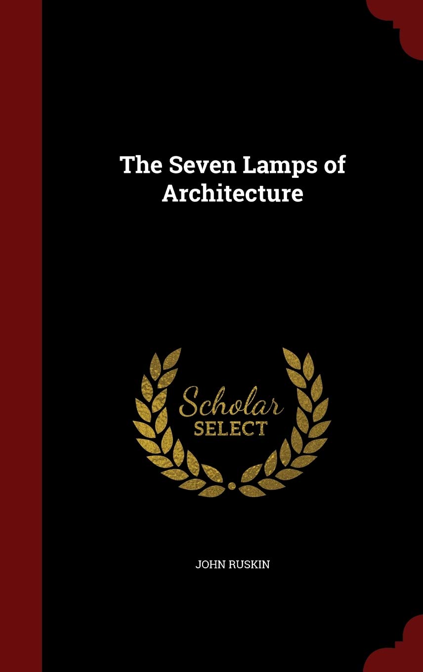 The Seven Lamps of Architecture - Classic Book on Architectural Theory | Perfect for Architecture Students, Designers & History Enthusiasts | Study, Reference & Home Decor