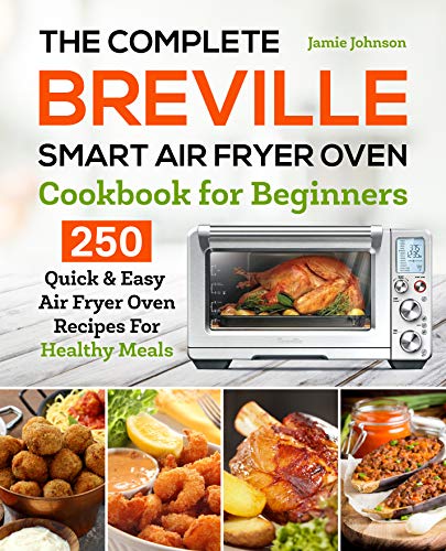Breville Smart Air Fryer Oven Cookbook: 250 Quick & Easy Healthy Recipes for Beginners | Perfect for Family Dinners, Meal Prep & Low-Carb Cooking