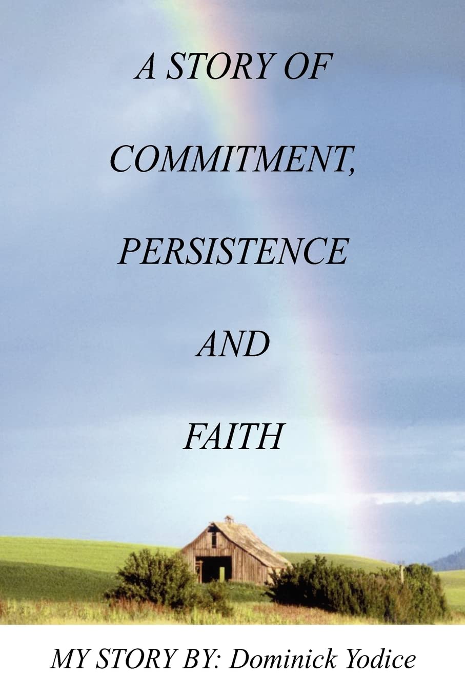 Dominick Yodice: A Story of Commitment, Persistence and Faith - Inspirational Memoir for Personal Growth & Spiritual Journey | Perfect for Book Clubs, Gift Giving & Self-Reflection