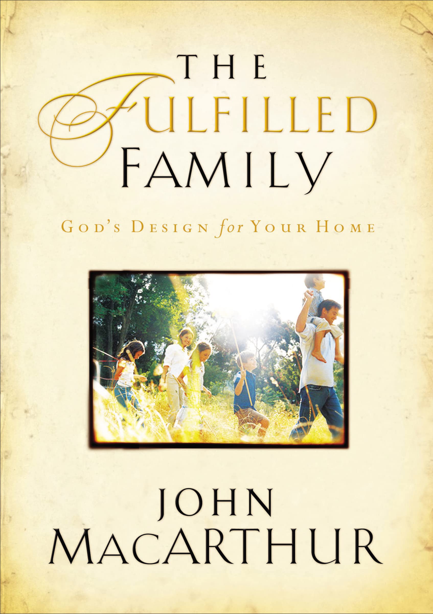 God's Design for Your Home - The Fulfilled Family | Christian Parenting & Marriage Book for Stronger Families | Perfect for Bible Study & Family Devotionals