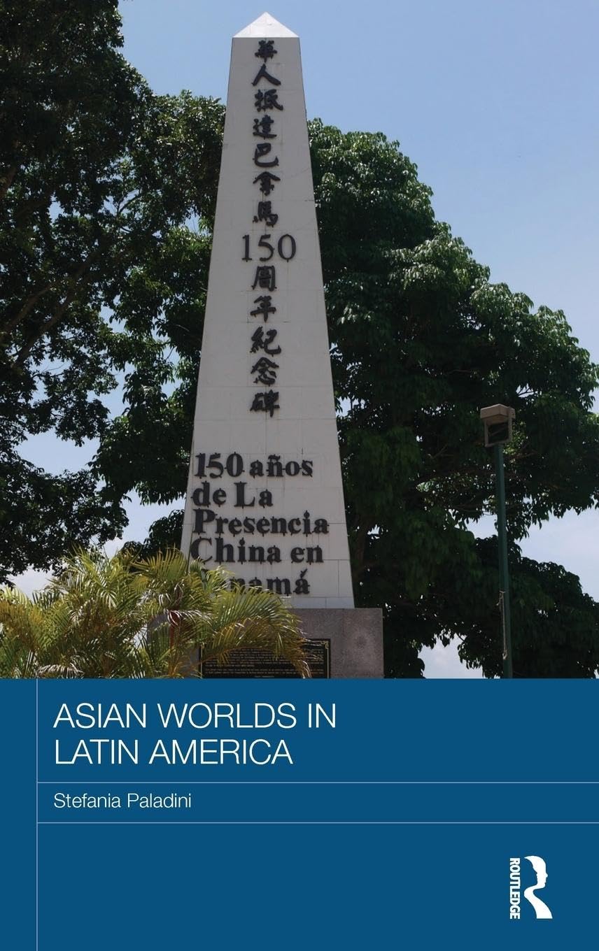 Asian Worlds in Latin America - Routledge Advances in Asia-Pacific Studies | Academic Research on Asian Diaspora & Cultural Studies for Scholars