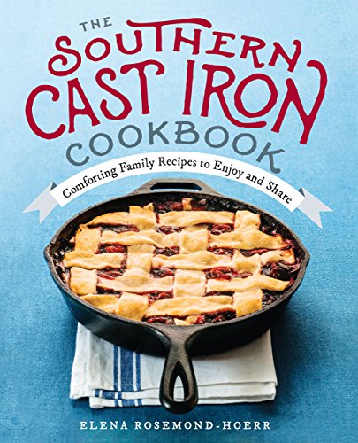 The Southern Cast Iron Cookbook: Classic Comfort Food Recipes for Family Meals & Gatherings - Perfect for Home Cooking, Camping & Outdoor Adventures