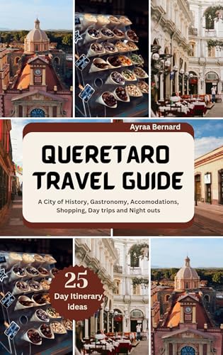 Queretaro Travel Guide: Explore History, Gastronomy, Hotels, Shopping & Day Trips in Mexico (Travel the World Book 16) - Perfect for Vacation Planning & Cultural Adventures