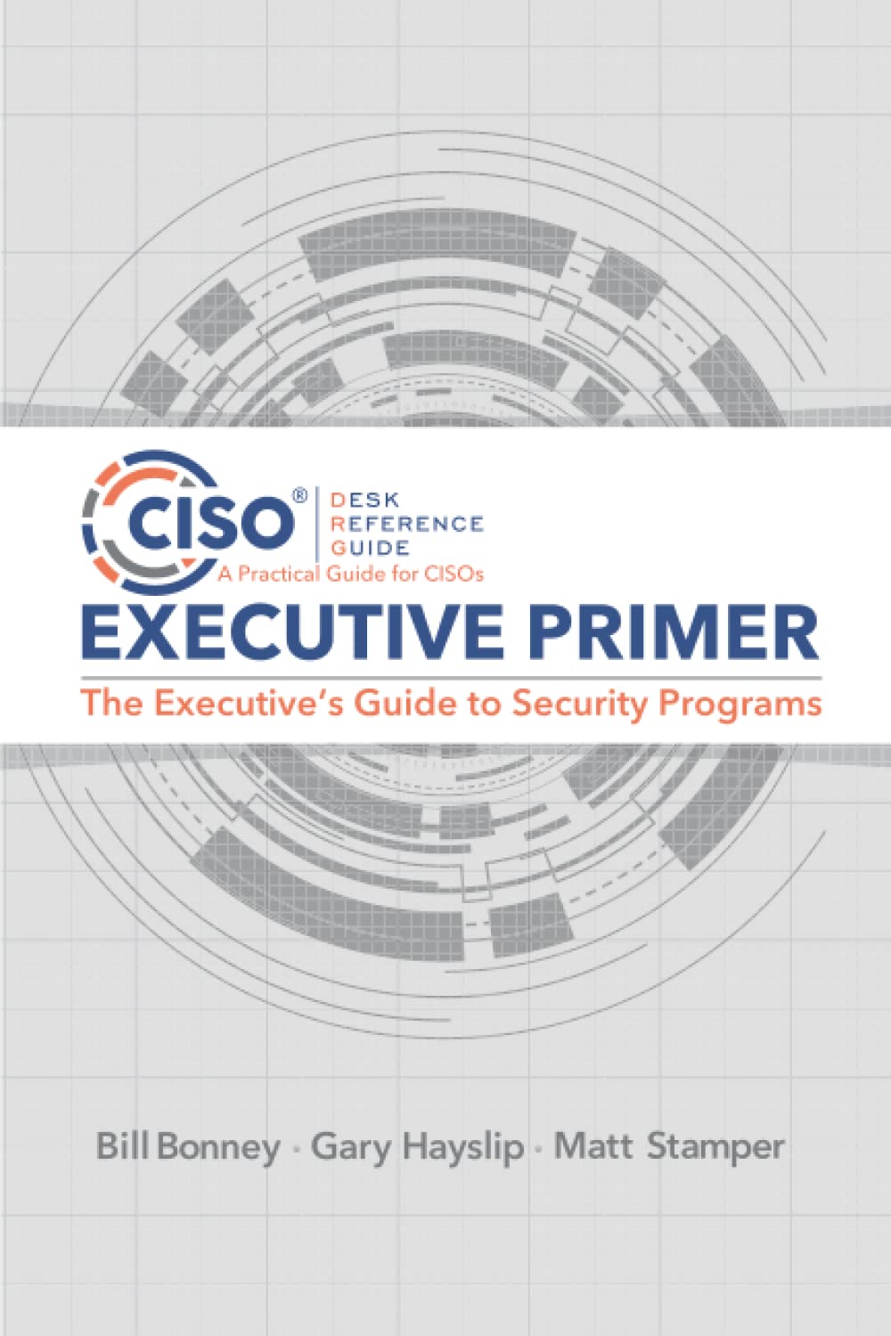 CISO Desk Reference Guide Executive Primer: The Executive’s Guide to Security Programs | Cybersecurity Leadership Handbook for IT Professionals | Boardroom & Enterprise Security Strategy
