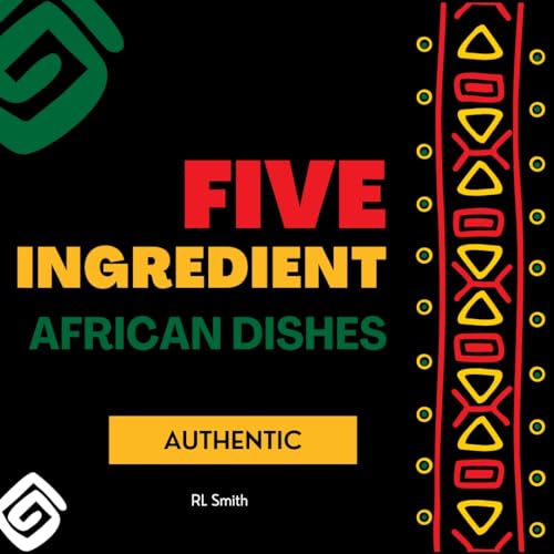 100 Authentic African Meals & Dishes Cookbook - Traditional African Recipes for Home Cooking | Perfect for Family Dinners, Cultural Exploration & Culinary Enthusiasts