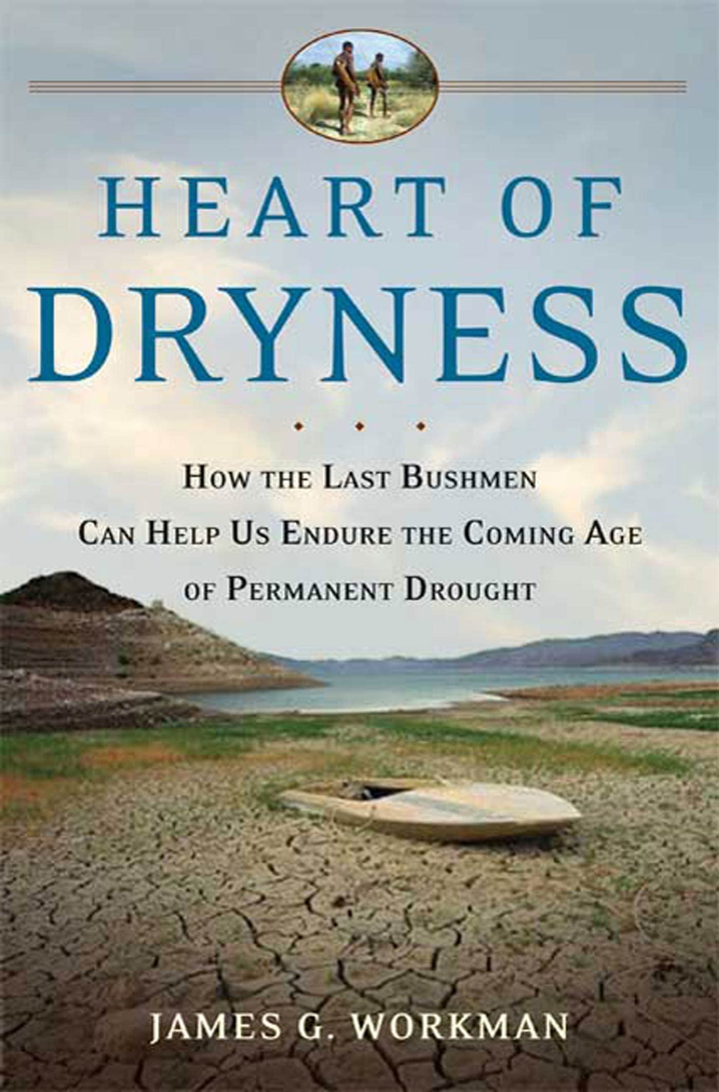 Heart of Dryness: How the Last Bushmen Can Help Us Survive Permanent Drought - Climate Change Adaptation & Survival Guide for Water Scarcity