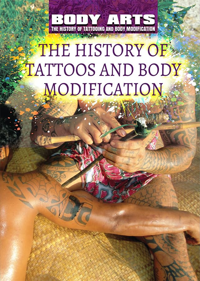 The Complete History of Tattoos and Body Modification - Cultural Traditions & Modern Trends | Perfect for Tattoo Artists, History Enthusiasts and Body Art Lovers