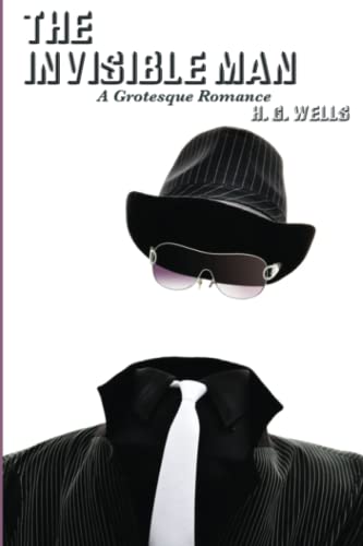 The Invisible Man: A Grotesque Romance - Classic Horror Novel by H.G. Wells - Perfect for Halloween Reading & Gothic Literature Lovers