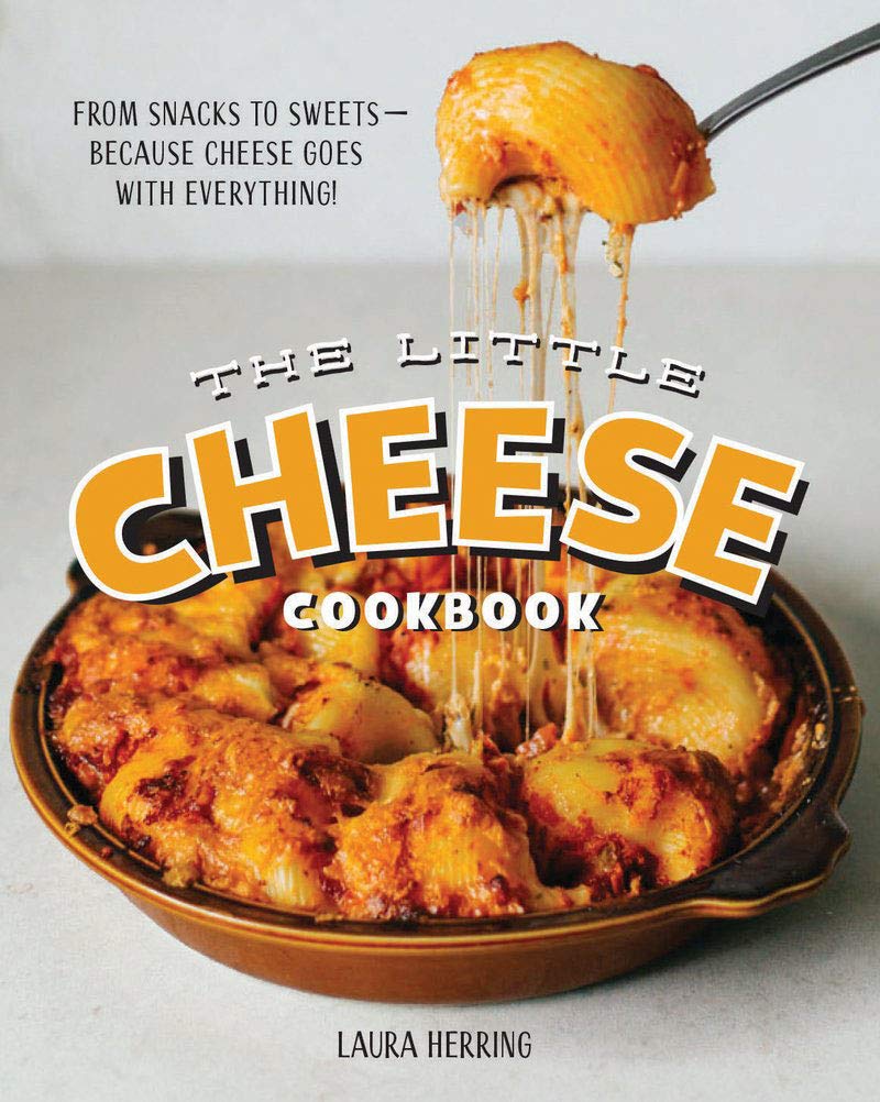 The Little Cheese Cookbook: 60 Easy Recipes from Snacks to Desserts - Perfect for Parties, Gifts & Everyday Cooking