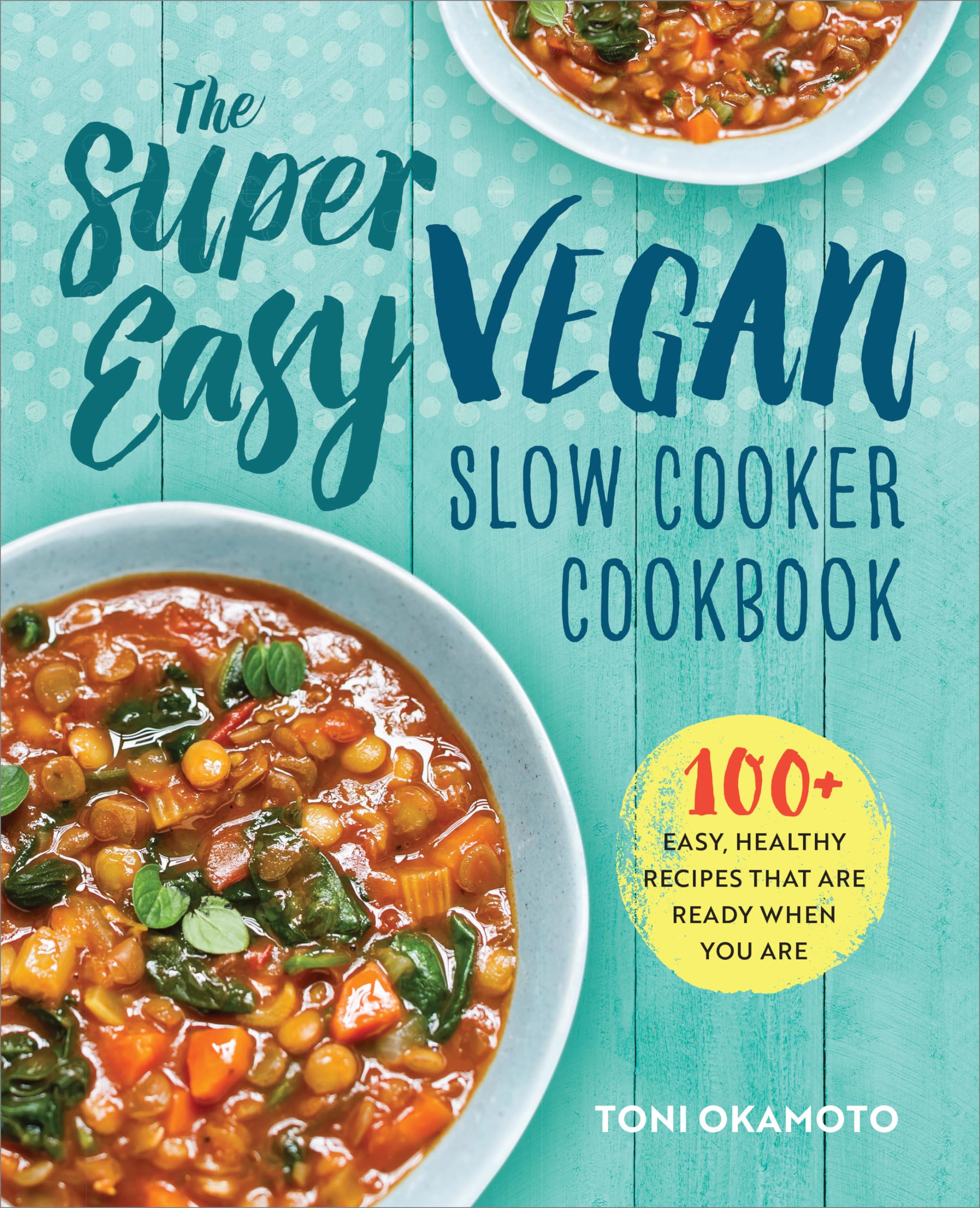 Super Easy Vegan Slow Cooker Cookbook: 100 Healthy & Simple Plant-Based Recipes for Busy Lifestyles - Perfect for Meal Prep, Family Dinners & Stress-Free Cooking
