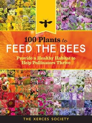 100 Plants to Feed the Bees: Create a Pollinator-Friendly Garden to Support Bees & Wildlife | Perfect for Backyards, Farms & Eco-Conscious Landscaping