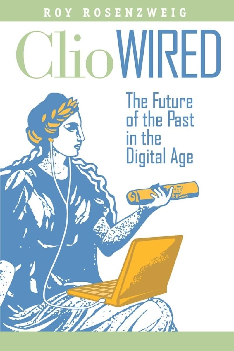 Clio Wired: The Future of the Past in the Digital Age - Digital History Book for Students & Researchers - Perfect for Academic Studies and Historical Research