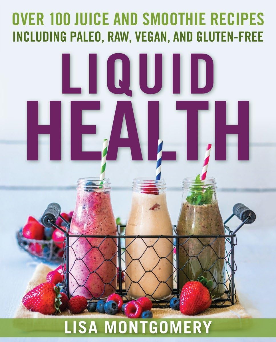 Liquid Health: 100+ Juices & Smoothies Recipes - Paleo, Raw, Vegan, Gluten-Free for Detox & Weight Loss | Perfect for Healthy Breakfast & Post-Workout Recovery