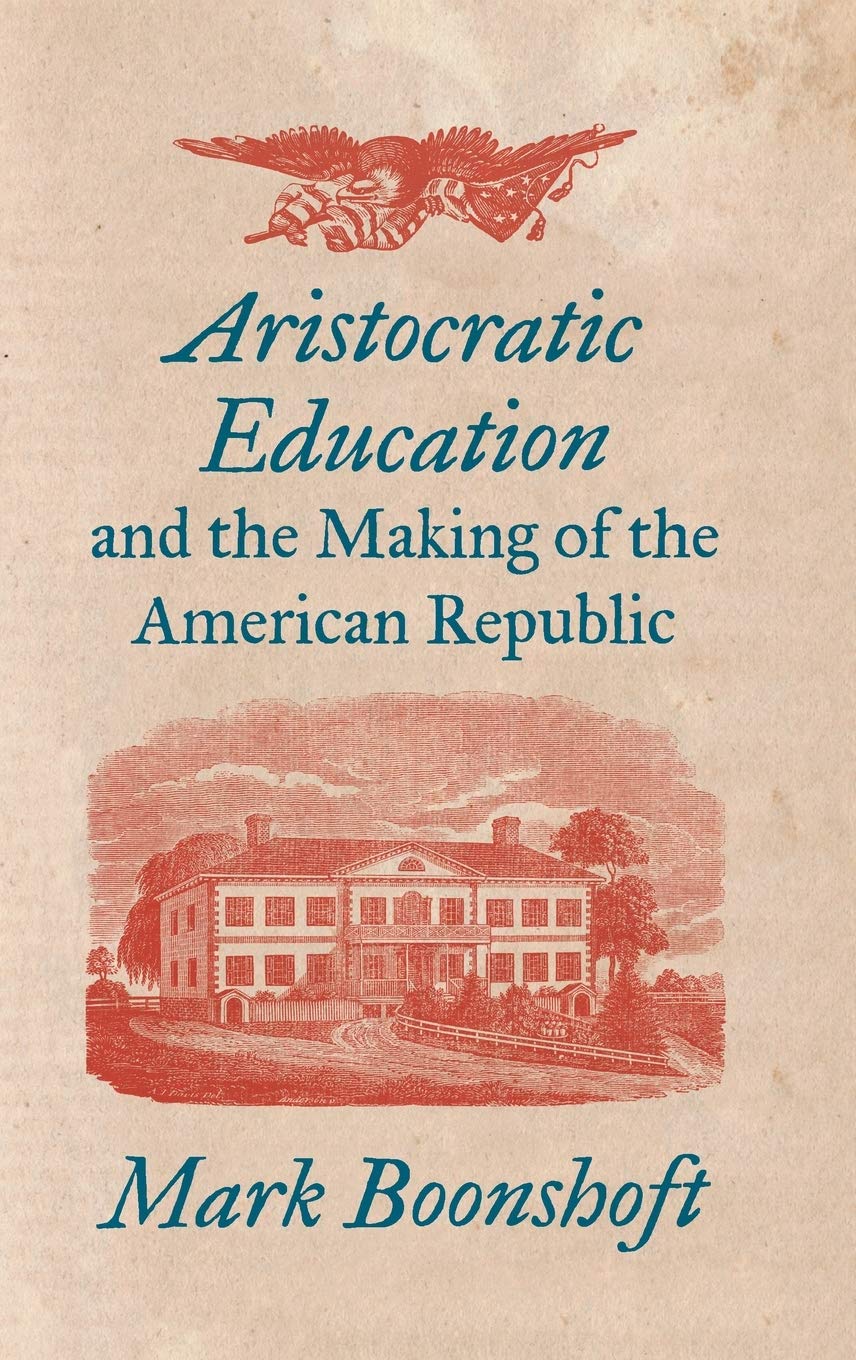 Aristocratic Education and the Making of the American Republic - History Book on Elite Education in Early America | Perfect for History Students, Educators & American Revolution Enthusiasts