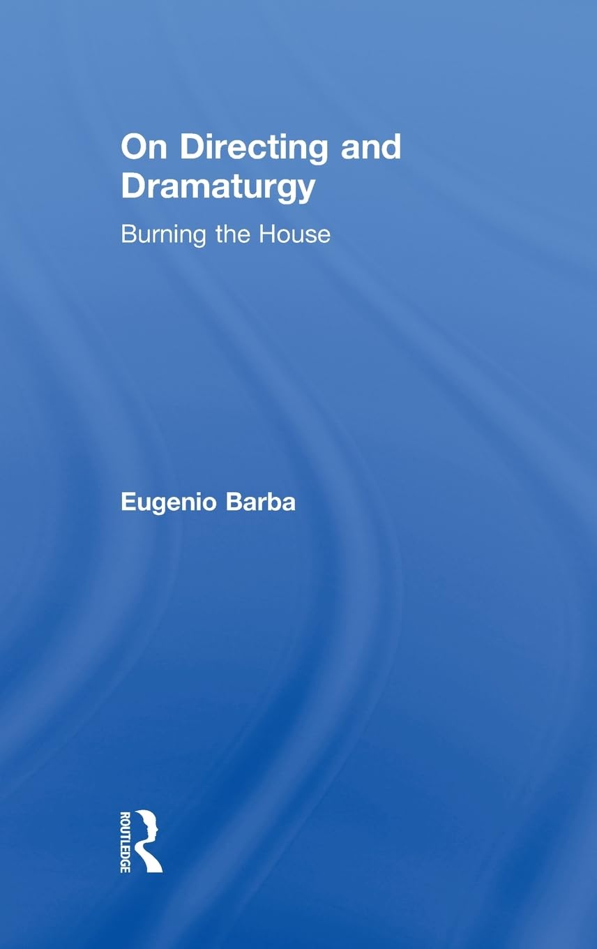 On Directing and Dramaturgy: Burning the House - Theater Directing Guide for Playwrights & Drama Students | Stage Production Techniques & Performance Art