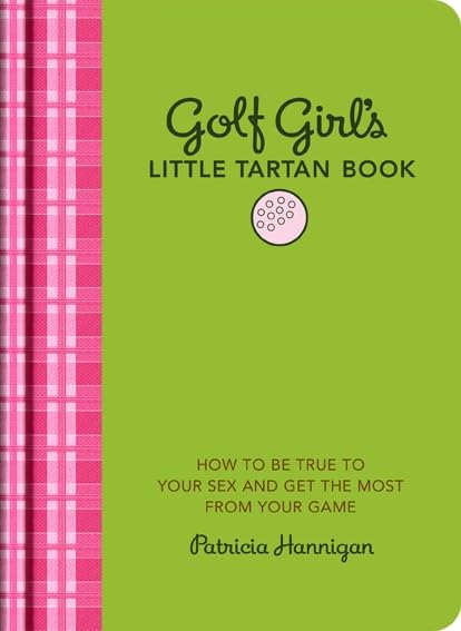 Golf Girl's Little Tartan Book: How to Be True to Your Sex and Get the Most from Your Game - Perfect Golf Gift for Women, Female Golfer Guide & Tips - Great for Beginners, Golf Course Practice & Club Tournaments